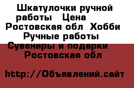 Шкатулочки ручной работы › Цена ­ 500 - Ростовская обл. Хобби. Ручные работы » Сувениры и подарки   . Ростовская обл.